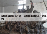 成都玻璃钢制品厂家（成都玻璃钢制品厂家温江）