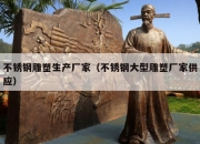 不锈钢雕塑生产厂家（不锈钢大型雕塑厂家供应）