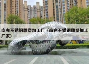 南充不锈钢雕塑加工厂（南充不锈钢雕塑加工厂家）