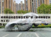 玻璃钢运动造型雕塑定做厂家（玻璃钢雕塑制作工艺）