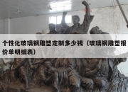 个性化玻璃钢雕塑定制多少钱（玻璃钢雕塑报价单明细表）