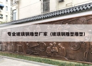 专业玻璃钢雕塑厂家（玻璃钢雕塑雕塑）