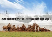 不锈钢雕刻生产厂家（不锈钢雕塑制作公司）