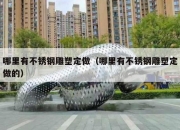 哪里有不锈钢雕塑定做（哪里有不锈钢雕塑定做的）
