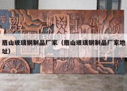 眉山玻璃钢制品厂家（眉山玻璃钢制品厂家地址）