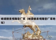 玻璃钢景观雕塑厂家（玻璃钢景观雕塑厂家地址）