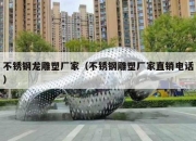 不锈钢龙雕塑厂家（不锈钢雕塑厂家直销电话）