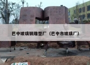 巴中玻璃钢雕塑厂（巴中市玻璃厂）