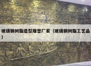 玻璃钢树脂造型雕塑厂家（玻璃钢树脂工艺品）