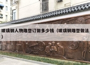 玻璃钢人物雕塑订做多少钱（玻璃钢雕塑做法）