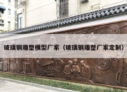 玻璃钢雕塑模型厂家（玻璃钢雕塑厂家定制）