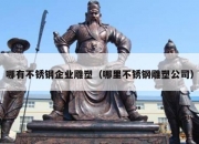 哪有不锈钢企业雕塑（哪里不锈钢雕塑公司）