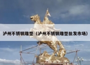 泸州不锈钢雕塑（泸州不锈钢雕塑批发市场）