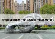 不锈钢迎宾雕塑厂家（不锈钢广场雕塑厂家）