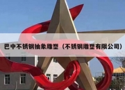 巴中不锈钢抽象雕塑（不锈钢雕塑有限公司）