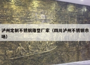 泸州定制不锈钢雕塑厂家（四川泸州不锈钢市场）