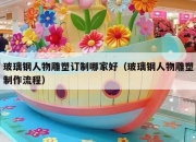 玻璃钢人物雕塑订制哪家好（玻璃钢人物雕塑制作流程）