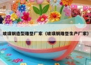 玻璃钢造型雕塑厂家（玻璃钢雕塑生产厂家）