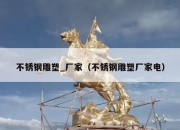 不锈钢雕塑_厂家（不锈钢雕塑厂家电）