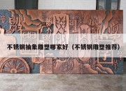 不锈钢抽象雕塑哪家好（不锈钢雕塑推荐）