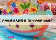 泸州玻璃钢人形雕塑（四川泸州钢化玻璃厂）
